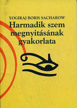 Yogiraj Boris Sacharow - Harmadik szem megnyit�s�nak gyakorlata