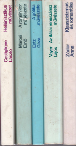 Marosi Ern, Entz Gza, Vayer Lajos, Zdor Anna Castiglione Lszl - 5 db. mvszettrtneti knyv: Hellnisztikus mvszet + A romn kor mvszete + A gtika mvszete + Az itliai renesznsz mvszete + Klasszicizmus s romantika