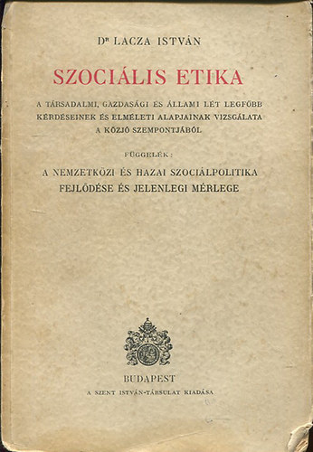 Dr. Lacza István - Szociális etika - A társadalmi, gazdasági és állami lét legfőbb kérdéseinek és elméleti alapjainak vizsgálata a közjó szempontjából