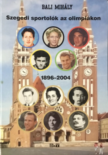 Bali Mih�ly - Szegedi sportol�k az olimpi�kon, 1896-2004