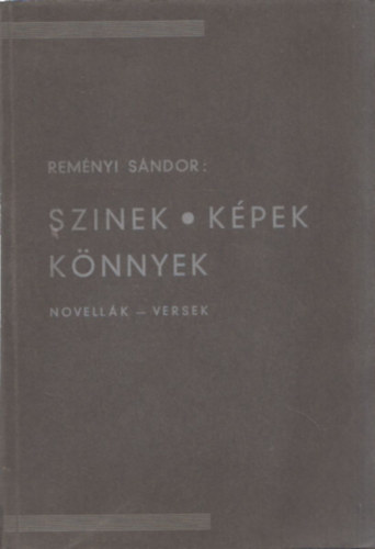 Rem�nyi S�ndor - Szinek-K�pek-K�nnyek (Novell�k - versek) (al��rt, I. kiad�s)
