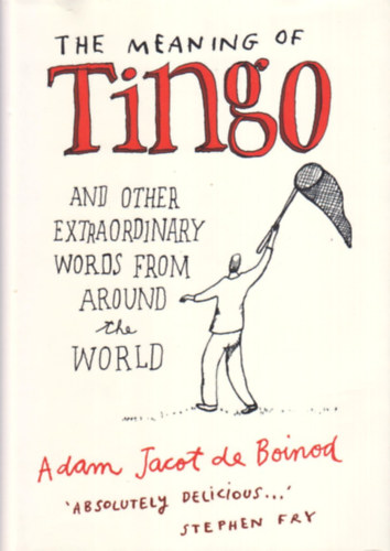 Adam Jacot de Boinod - The Meaning of Tingo and Other Extraordinary Words from Around the World