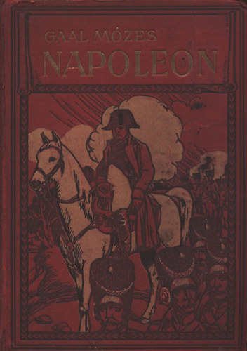 Ga�l M�zes - Napoleon - A hadvez�r, az uralkod� �s az ember