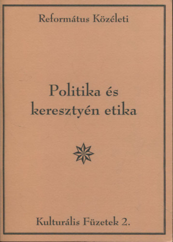 Politika és keresztyén etika (Református Közéleti Kultúrális füzetek 2.)