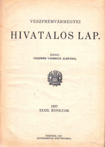 Veszprmvrmegyei hivatalos lap XXXIX. fvolyam 1937. (Teljes)