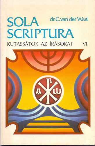 Dr. C. van der Waal - Sola scriptura - Kutassátok az írásokat! VII. (Máté könyve - Lukács könyve)