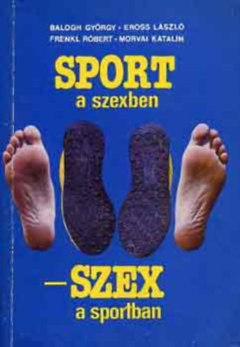 Balogh Gyrgy - Erss Lszl - Szerk.: Frenkl Rbert, Graf.: Bart Jzsef Morvai Katalin - Sport a szexben - szex a sportban