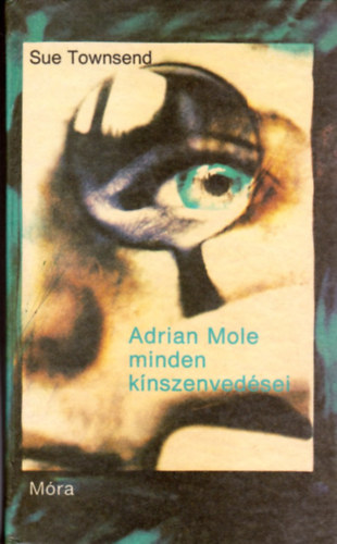 Sue Townsend - Adrian Mole minden k�nszenved�sei 2 nagysiker� kamaszreg�ny 1 k�tetben: A 13 �s 3/4 �ves Adrian Mole titkos napl�ja/Adrian Mole �jabb k�nszenved�sei