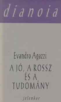 Evandro Agazzi - A j�, a rossz �s a tudom�ny