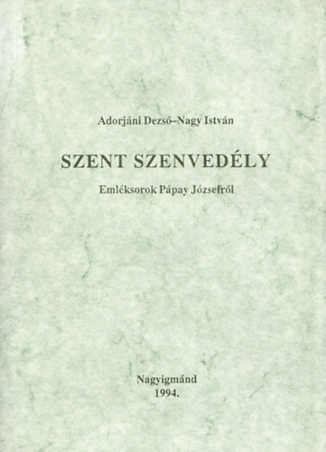 Nagy István Adorjáni Dezső - Szent szenvedély - Emléksorok Pápay Józsefről