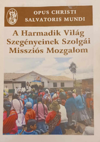 A Harmadik Vil�g Szeg�nyeinek Szolg�i Misszi�s Mozgalom - Opus Christi Salvatoris Mundi