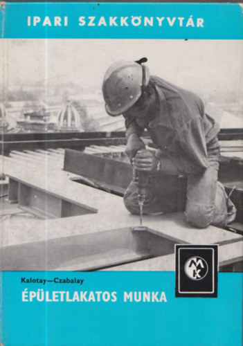 Kalotay István dr.; Czabalay László - Épületlakatos munka (Ipari szakkönyvtár)