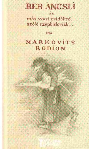 Markovits Rodion - Reb �ncsli - �s m�s avasi zsid�kr�l sz�l� sz�phist�ri�k