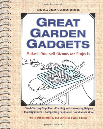 Fern Marshall Bradley - Christine Bucks  (szerk.) - Great Garden Gadgets: Make it Yourself and Projects