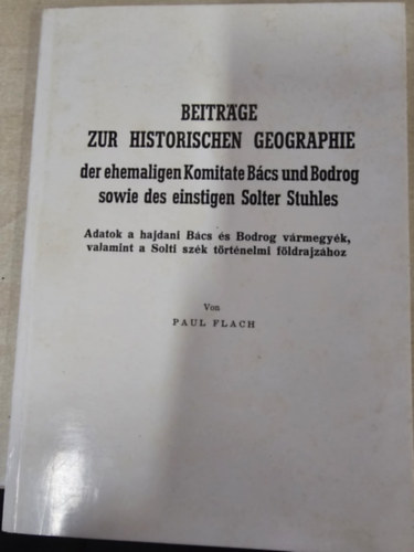 Paul Flach - Adatok a hajdani B�cs �s Bodrog v�rmegy�k, valamint a Solti sz�k t�rt�nelmi f�ldrajz�hoz - Beitrage zur historischen geographie