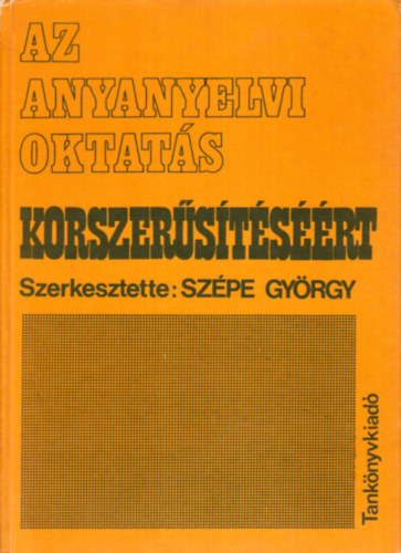 Szépe György (szerk.) - Az anyanyelvi oktatás korszerűsítéséért
