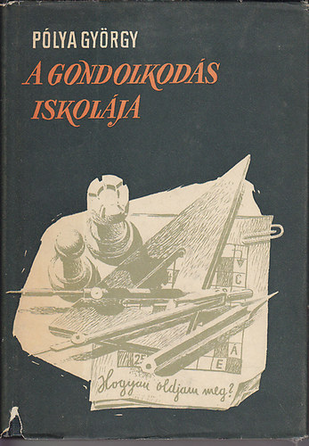 P�lya Gy�rgy - A gondolkod�s iskol�ja (Hogyan oldjunk meg feladatokat?)