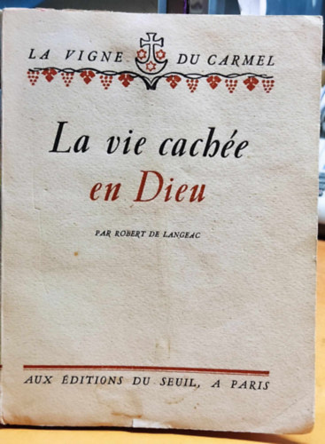 Robert de Langeac - La vie cache en Dieu - La Vigne du Carmel (A rejtett let Istenben - a Krmel szltke)