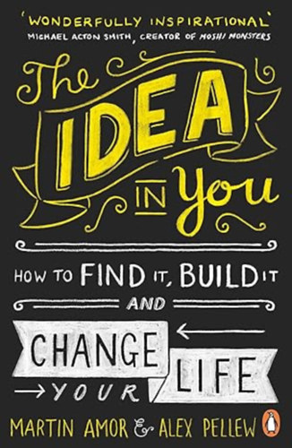 Martin Amor and Alex Pellew - The Idea in You: How to Find It, Build It, and Change Your Life