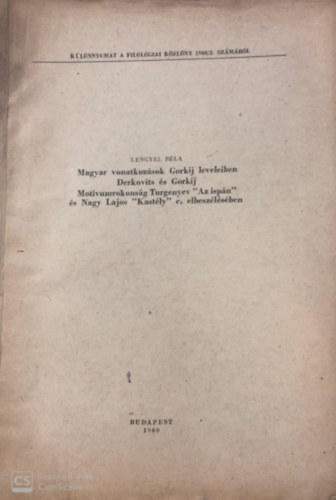Lengyel Béla - Magyar vonatkozások Gorkij leveleiben Derkovits és Gorkij Motívumrokonság Turgenyev " Az ispán" és Nagy Lajos "Kastély" c. elbeszélésében