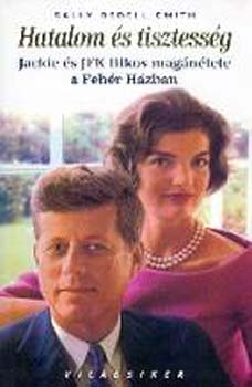Sally Bedell Smith - Hatalom és tisztesség - Jackie és JFK titkos magánélete a Fehér Házban