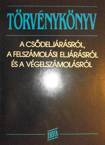 Dr. Seereiner Imre Alfonz - Törvénykönyv - A csődeljárásról, a felszámolási eljárásról és a végels