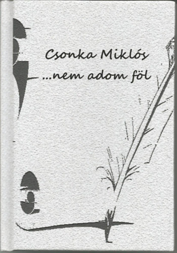 Csonka Mikls - ...nem adom fl