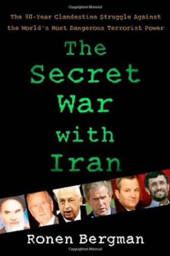 Ronen Bergman - The Secret War with Iran - The 30-Year Clandestine Struggle Against the World's Most Dangerous Terrorist Power / A titkos háború Iránnal - A 30 éves titkos küzdelem a világ legveszélyesebb terrorhatalma ellen