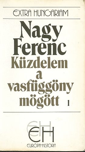 Nagy Ferenc - K�zdelem a vasf�gg�ny m�g�tt I.