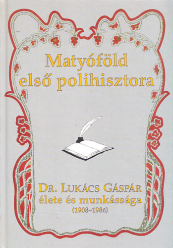 Petr�n Lajo  (szerk.) - Maty�f�ld els� polihisztora - Dr. Luk�cs G�sp�r �lete �s munk�ss�ga