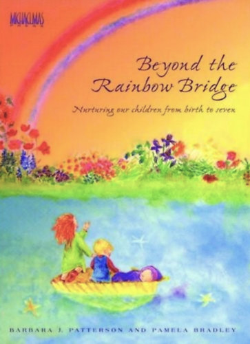 Pamela Bradley Barbara J. Patterson - Beyond the Rainbow Bridge - Nurturing Our Children from Birth to Seven