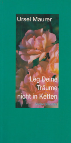 Ursel Maurer - Leg Deine Tr�ume nicht in Ketten
