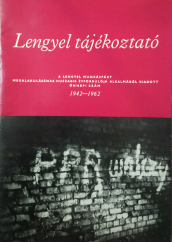 Lengyel tjkoztat - A lengyel munksprt megalakulsnak huszadik vfordulja alkalmbl kiadott nnepi szm (1942-1962)