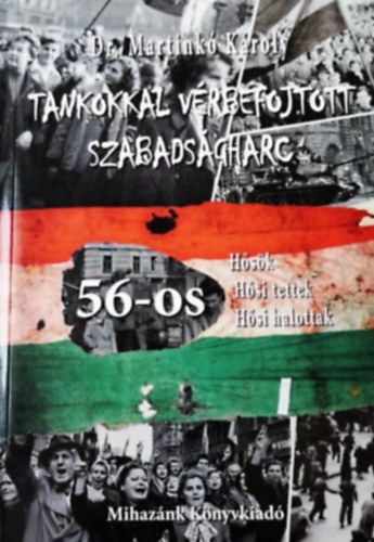 Dr. Martink� K�roly - Tankokkal V�rbefojtott Szabads�gharc