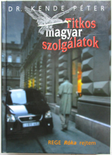 Dr. Kende Pter - Titkos magyar szolglatok - Rege rka rejtem