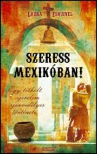 Laura Esquivel - Szeress Mexikban