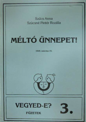 Szűcs Anna; Szücsnépintér Rozália - Méltó ünnepet! 1848.március 15.