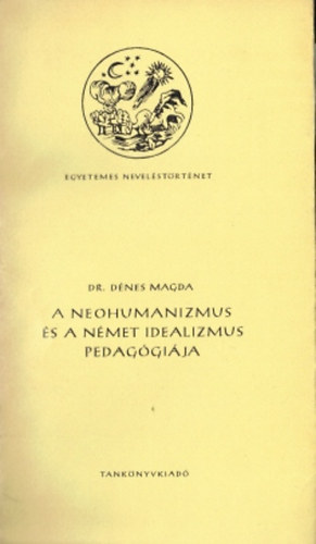 Dr. D�nes Magda - A neohumanizmus �s a n�met idealizmus pedag�gi�ja