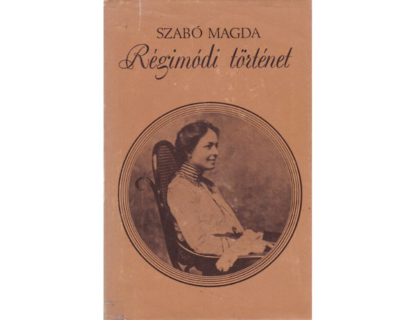 Szab� Magda - R�gim�di t�rt�net (Teljes kiad�s)