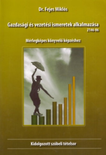 Dr. Fejes Mikl�s - Gazdas�gi �s vezet�si ismeretek alkalmaz�sa - M�rlegk�pes k�nyvel� k�pz�shez (kidolgozott sz�beli t�telsor)