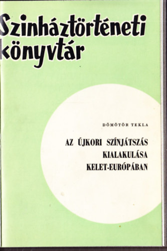 Dömötör Tekla - Az újkori színjátszás kialakulása Kelet-Európában (Színháztörténeti könyvtár 13.)