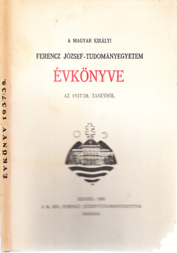 A Magyar Királyi Ferencz József-Tudományegyetem évkönyve az 1937-38. tanévről