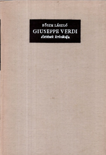 Esze Lszl - Giuseppe Verdi letnek krnikja