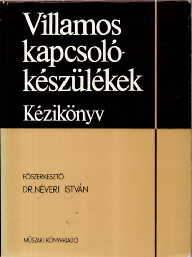 Néveri István Dr. (főszerk.) - Villamos kapcsolókészülékek (kézikönyv)