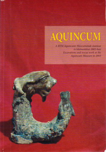 Aquincum - A BTM Aquincumi M�zeum�nak �sat�sai �s leletment�sei 2003-ban (Excavations and rescue work at the Aquincum Museum in 2003))