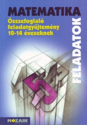 Pal�nkain�; Kosztol�nyi; dr. Szederk�nyi; Mike - Matematika �sszefoglal� feladatgy�jtem�ny 10-14 �veseknek - Feladatok