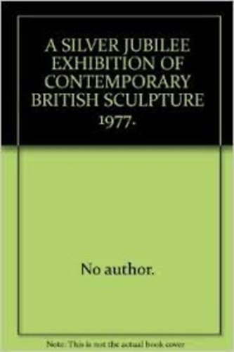 London's Celebration Committee - A Silver Jubilee Exhibition of Contemporary British Sculpture 1977