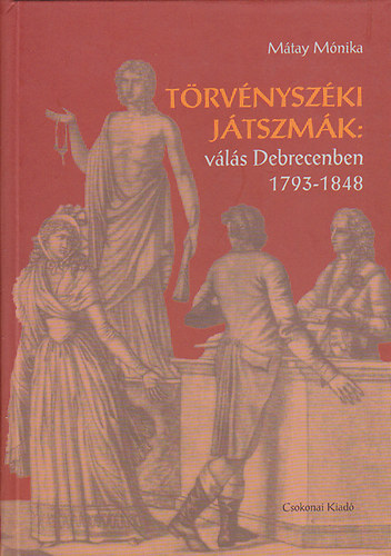 M�tay M�nika - T�rv�nysz�ki j�tszm�k- V�l�s Debrecenben 1793-1848