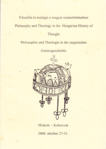 Filoz�fia �s teol�gia a magyar eszmet�rt�netben - Philosophy and Theology in the Hungarian History of Thought - Philosophie und Theologie in der ungarischen Geistesgeschichte