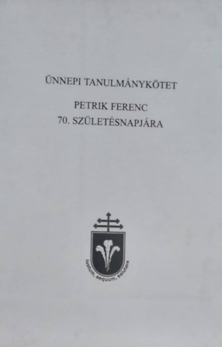Kozma Gyrgy  (szerk.) - nnepi tanulmnyktet Petrik Ferenc 70. szletsnapjra